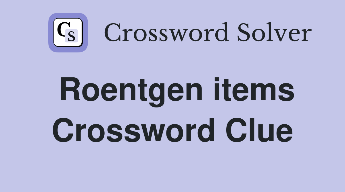 Roentgen items Crossword Clue