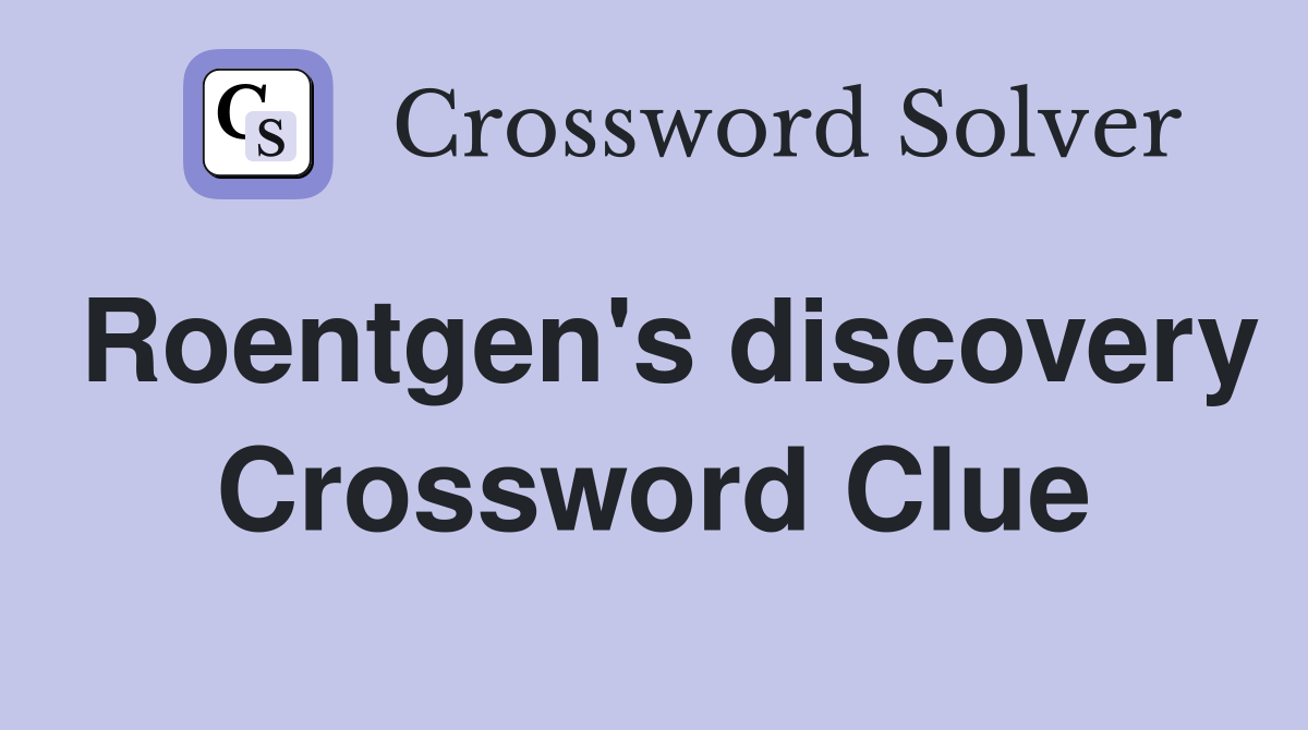 Roentgen's discovery Crossword Clue