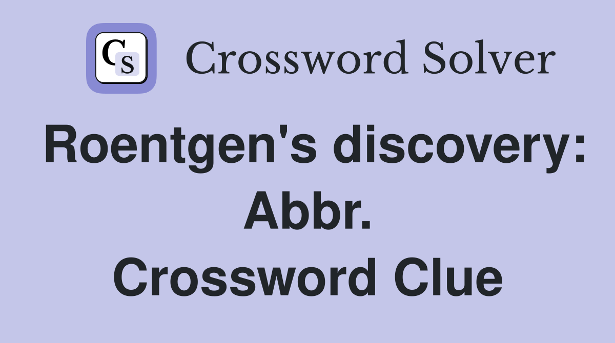 Roentgen's discovery: Abbr. Crossword Clue