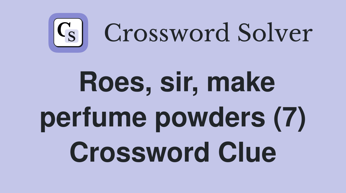 Roes, sir, make perfume powders (7) Crossword Clue