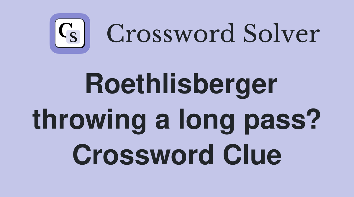 Roethlisberger throwing a long pass? Crossword Clue