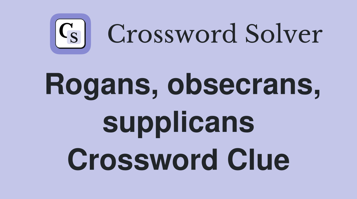 Rogans, obsecrans, supplicans Crossword Clue