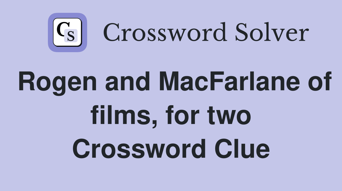 Rogen and MacFarlane of films, for two Crossword Clue