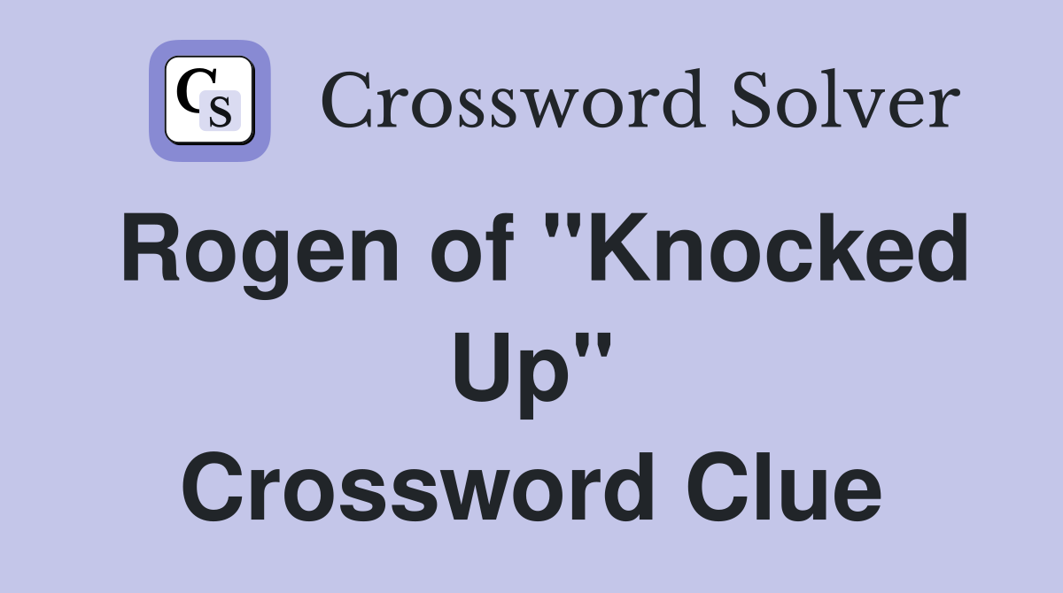 Rogen of "Knocked Up" Crossword Clue