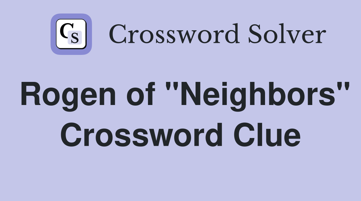 Rogen of "Neighbors" Crossword Clue