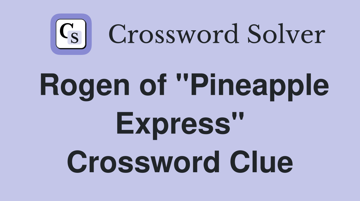 Rogen of "Pineapple Express" Crossword Clue