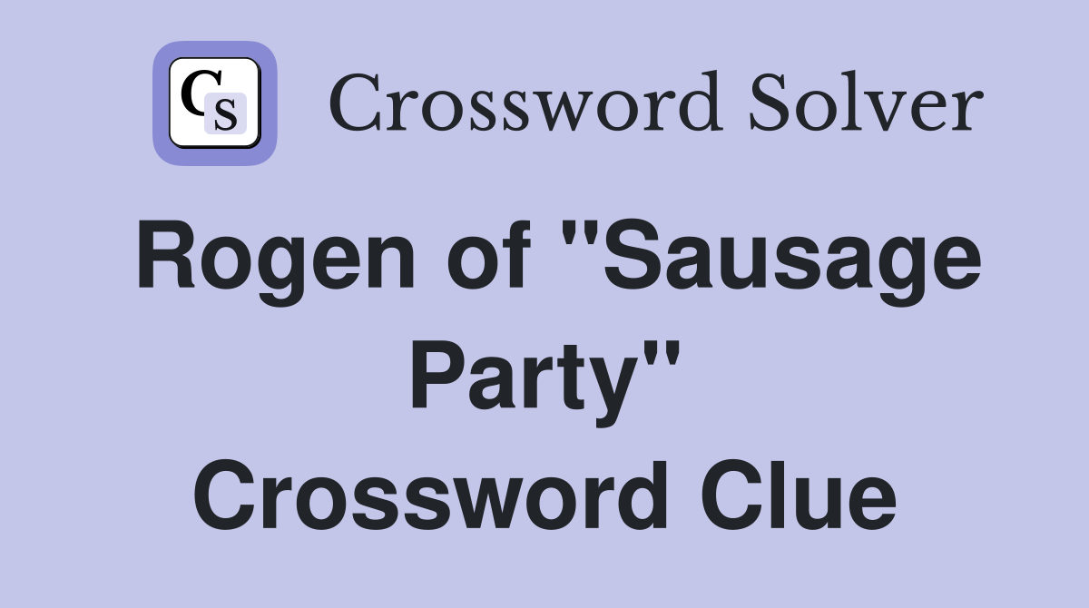 Rogen of "Sausage Party" Crossword Clue