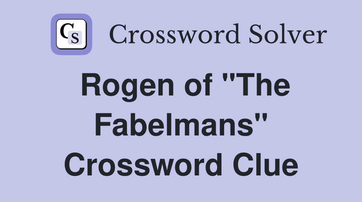 Rogen of "The Fabelmans" Crossword Clue