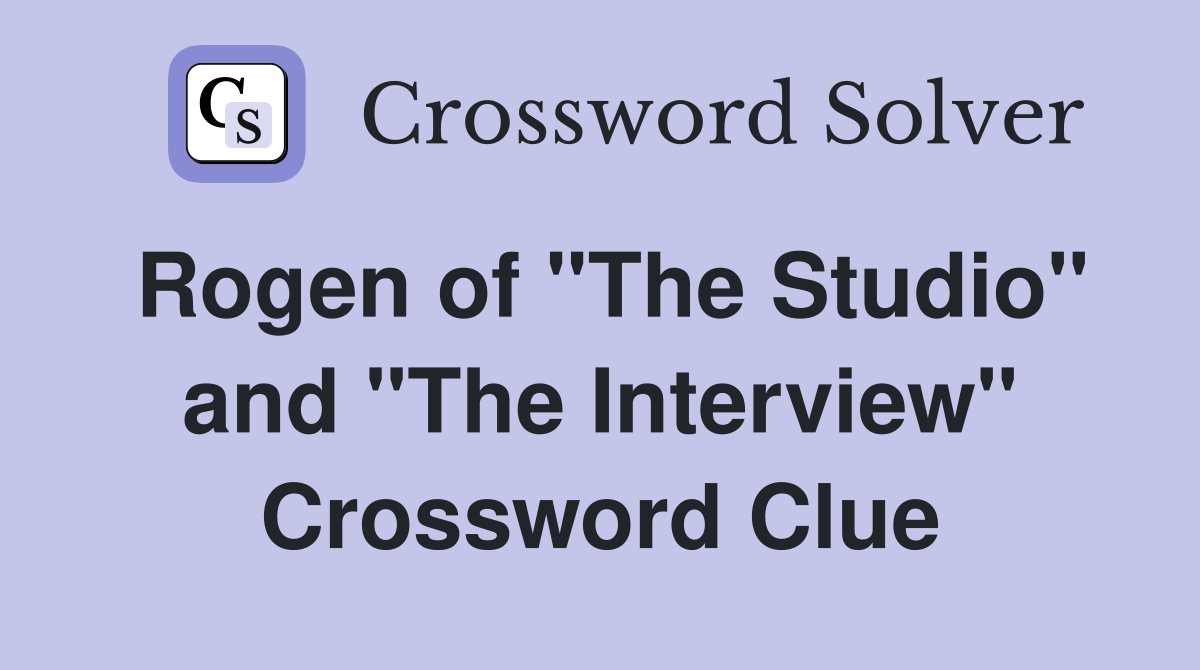Rogen of "The Studio" and "The Interview" Crossword Clue