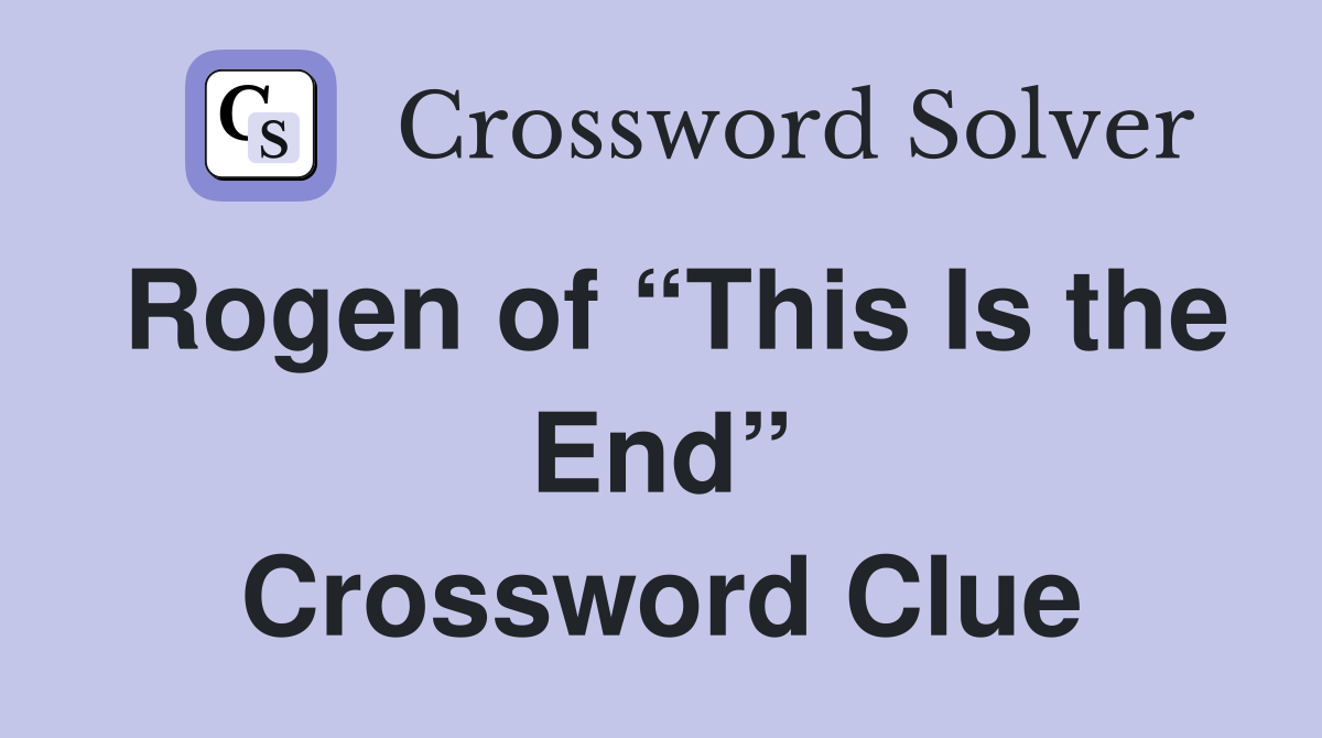 Rogen of “This Is the End” Crossword Clue