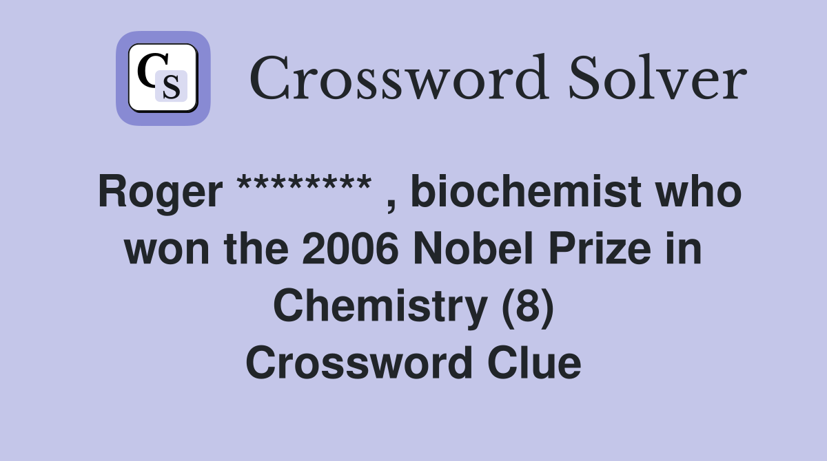Roger ******** , biochemist who won the 2006 Nobel Prize in Chemistry (8) Crossword Clue