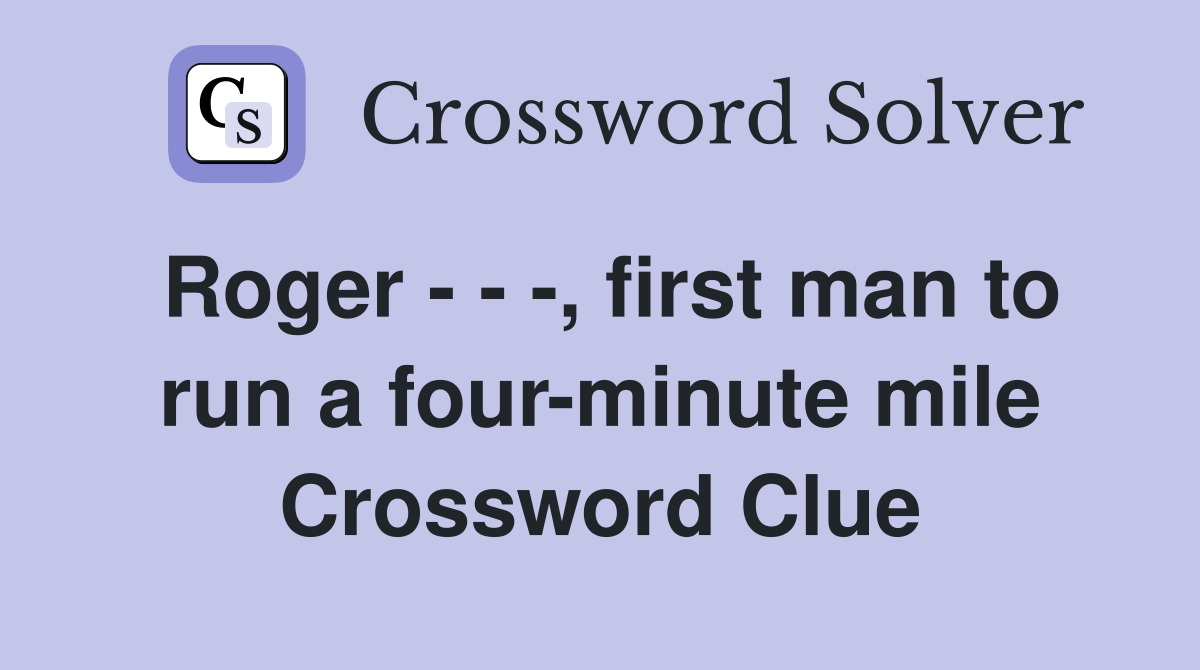 Roger - - -, first man to run a four-minute mile Crossword Clue