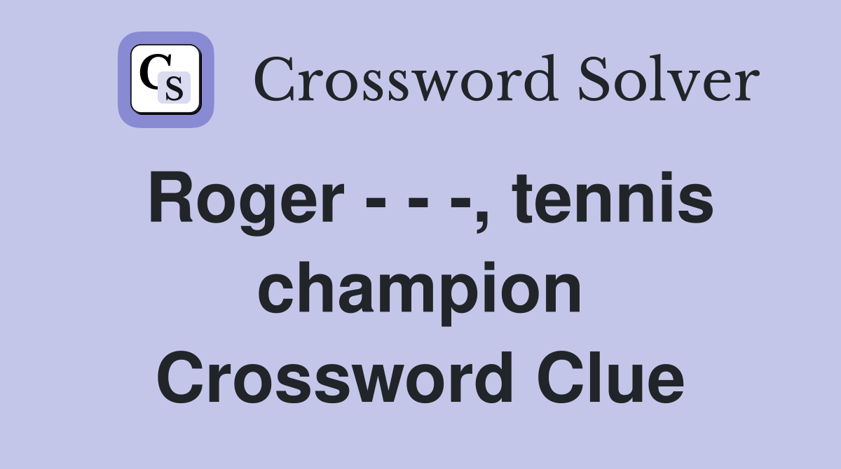 Roger - - -, tennis champion Crossword Clue