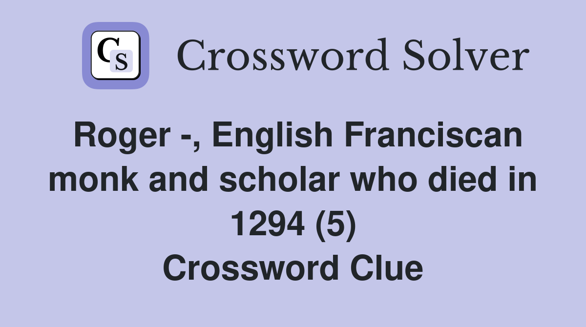 Roger -, English Franciscan monk and scholar who died in 1294 (5) Crossword Clue