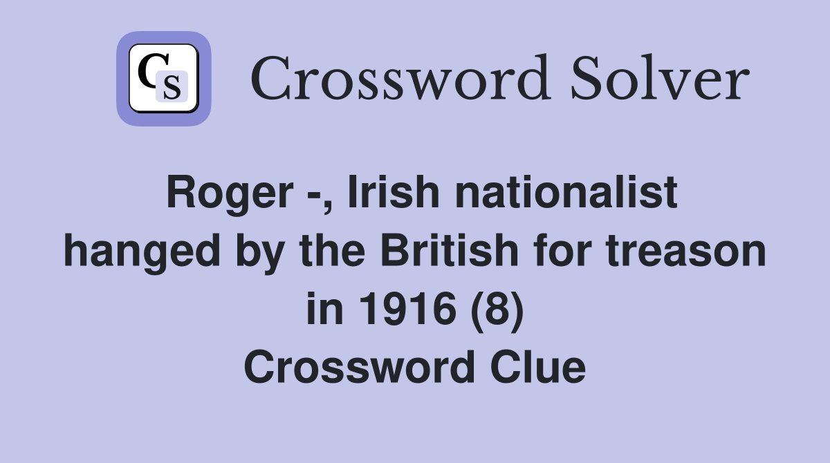 Roger -, Irish nationalist hanged by the British for treason in 1916 (8) Crossword Clue