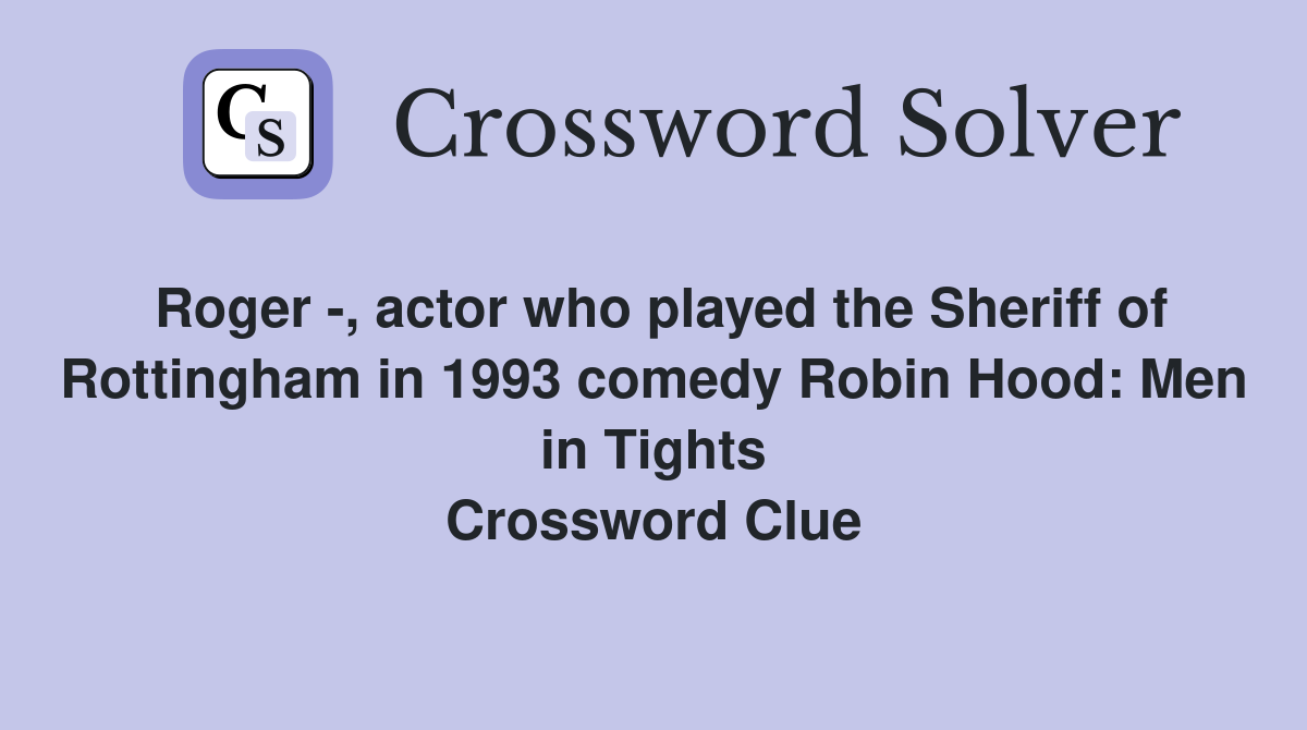 Roger -, actor who played the Sheriff of Rottingham in 1993 comedy Robin Hood: Men in Tights Crossword Clue