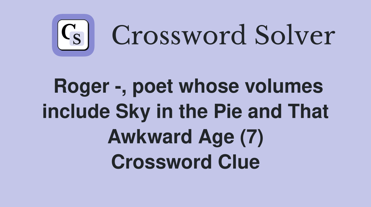 Roger -, poet whose volumes include Sky in the Pie and That Awkward Age (7) Crossword Clue