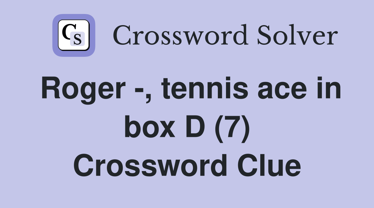 Roger -, tennis ace in box D (7) Crossword Clue