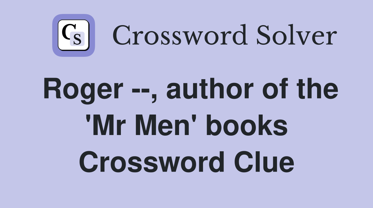 Roger --, author of the 'Mr Men' books Crossword Clue