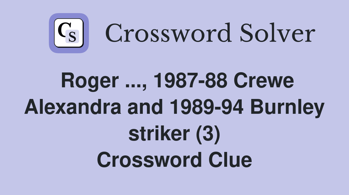 Roger ..., 1987-88 Crewe Alexandra and 1989-94 Burnley striker (3) Crossword Clue