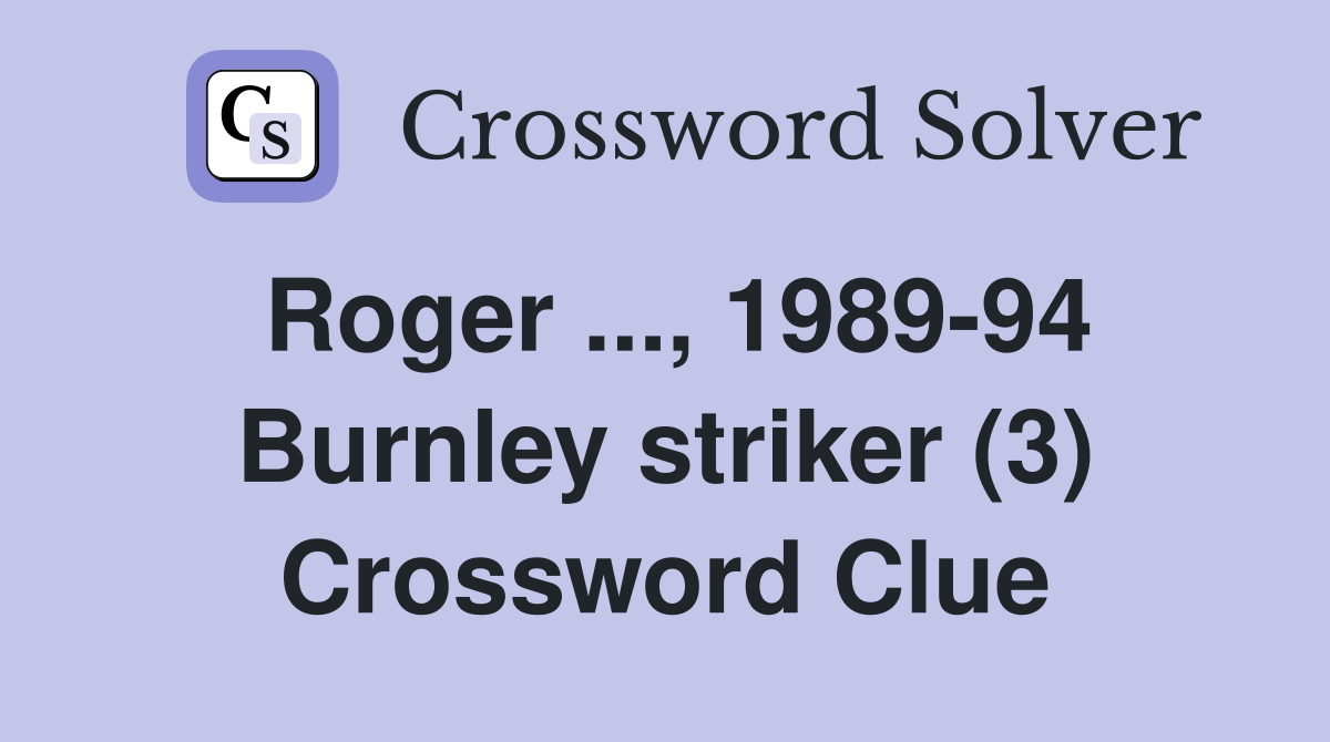 Roger ..., 1989-94 Burnley striker (3) Crossword Clue