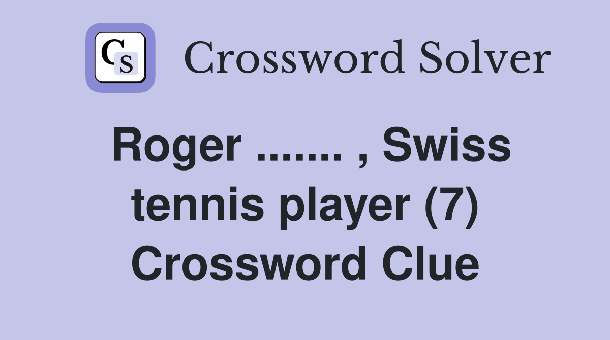 Roger ....... , Swiss tennis player (7) Crossword Clue