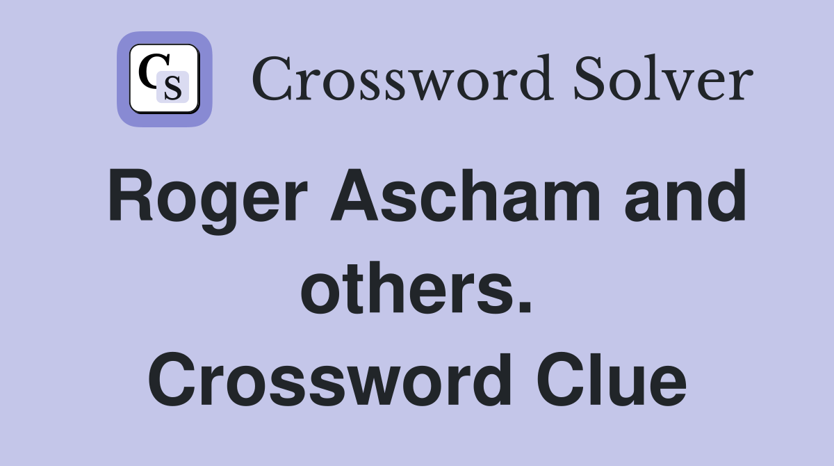 Roger Ascham and others. Crossword Clue