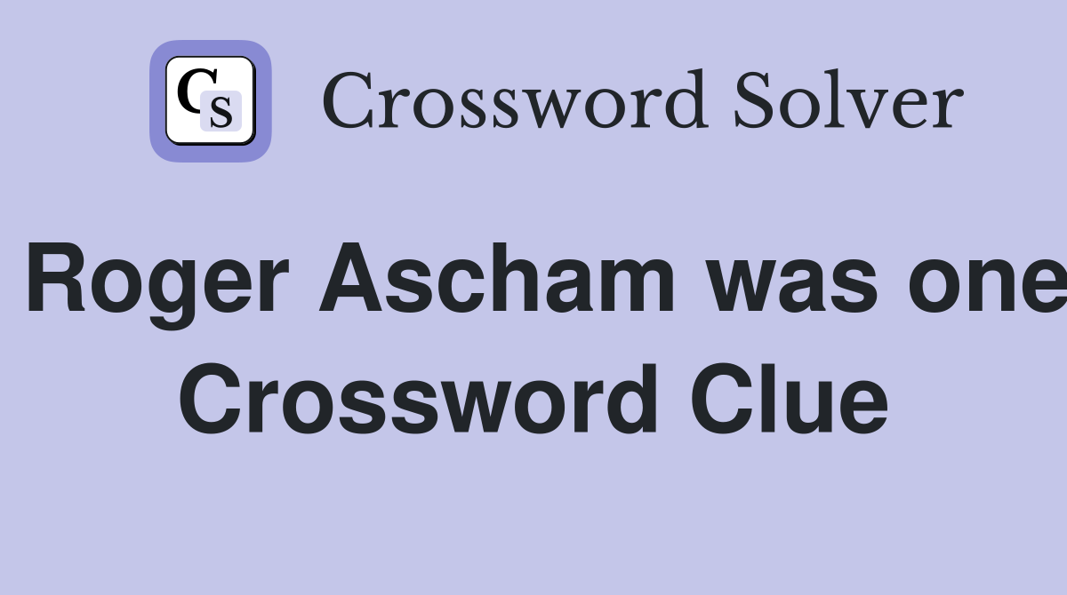 Roger Ascham was one Crossword Clue