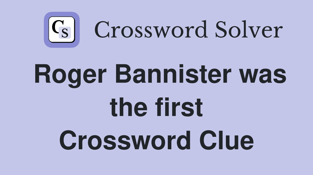 Roger Bannister was the first Crossword Clue