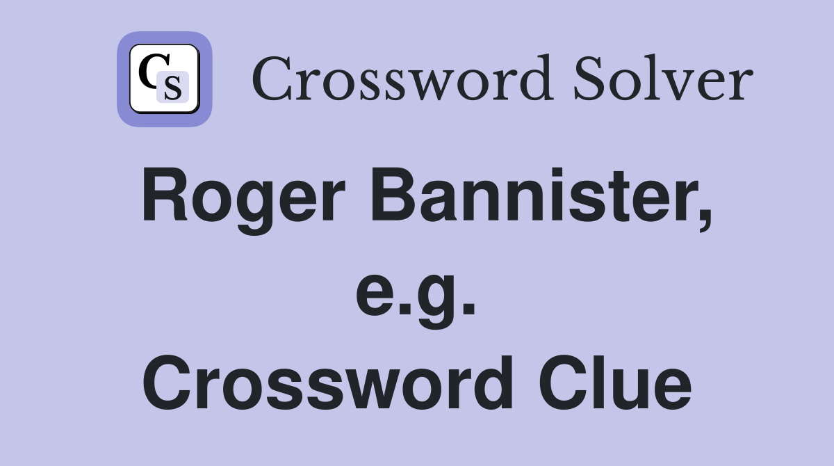 Roger Bannister, e.g. Crossword Clue