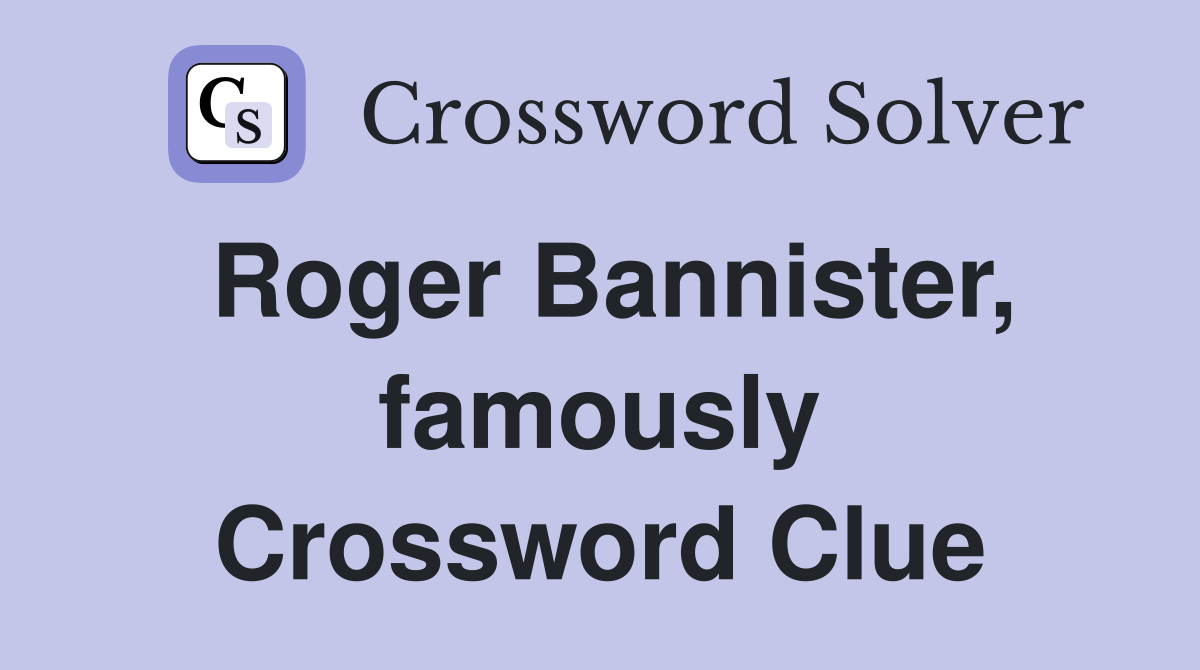 Roger Bannister, famously Crossword Clue