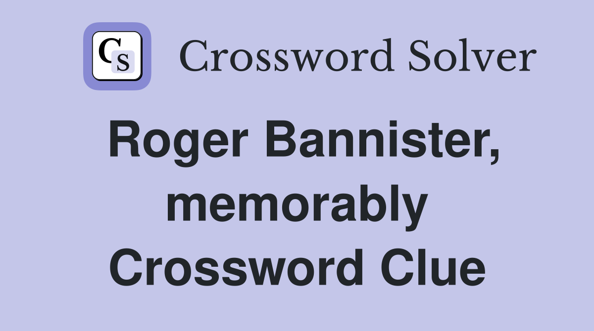 Roger Bannister, memorably Crossword Clue