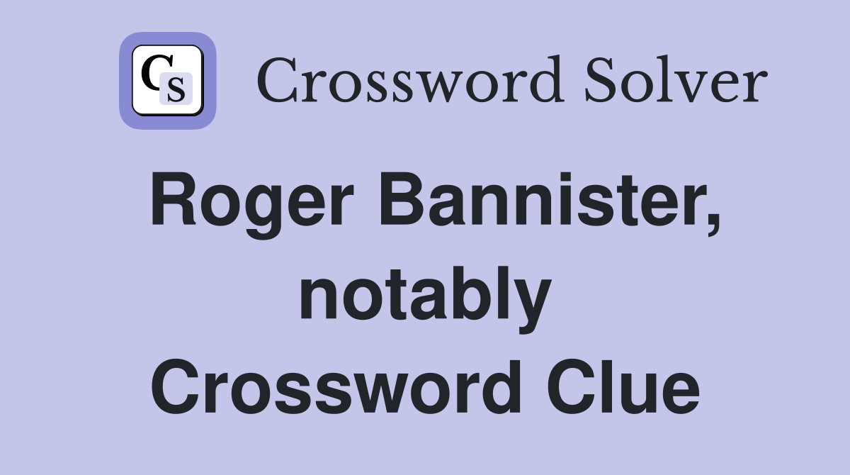 Roger Bannister, notably Crossword Clue