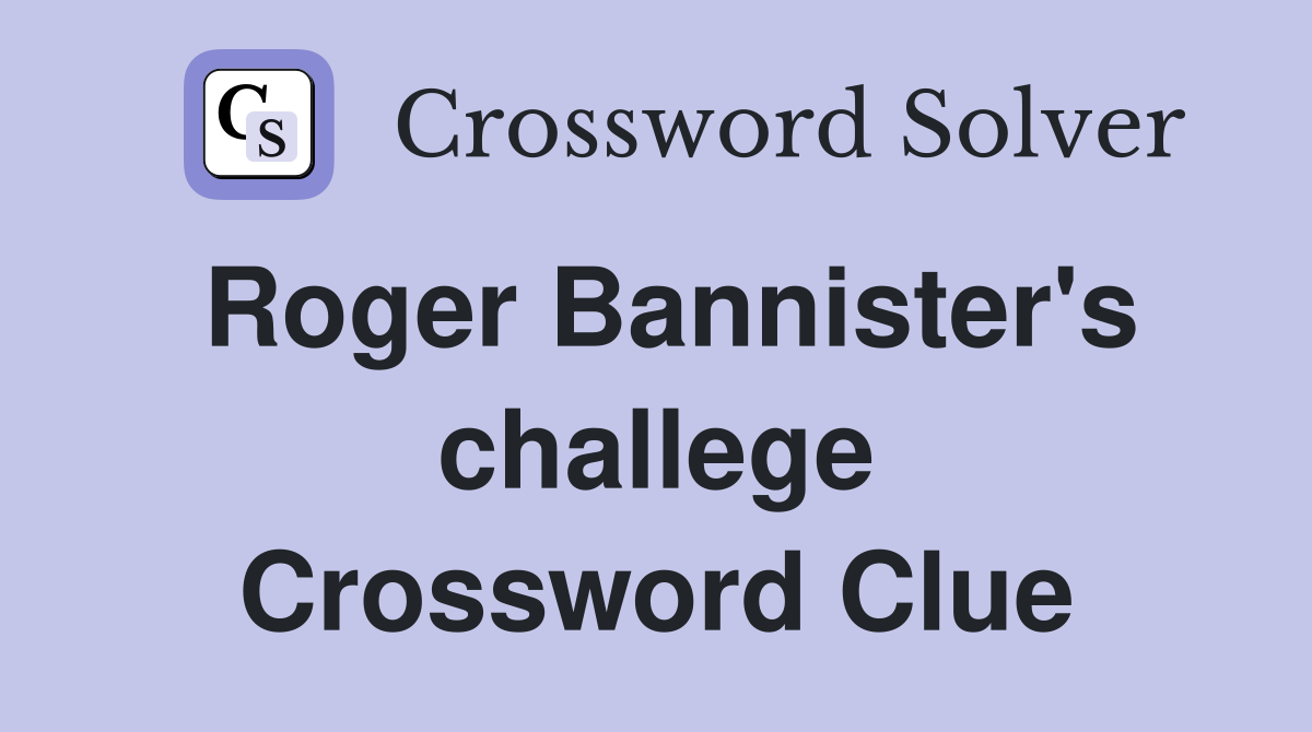 Roger Bannister's challege Crossword Clue