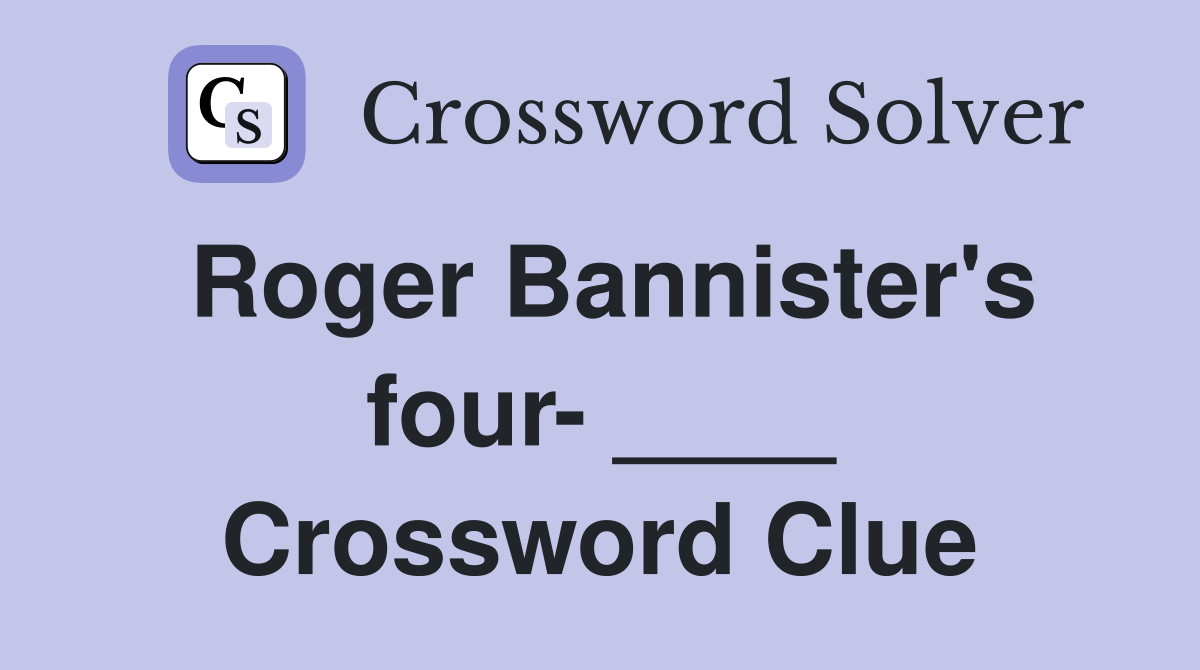 Roger Bannister's four- ____ Crossword Clue