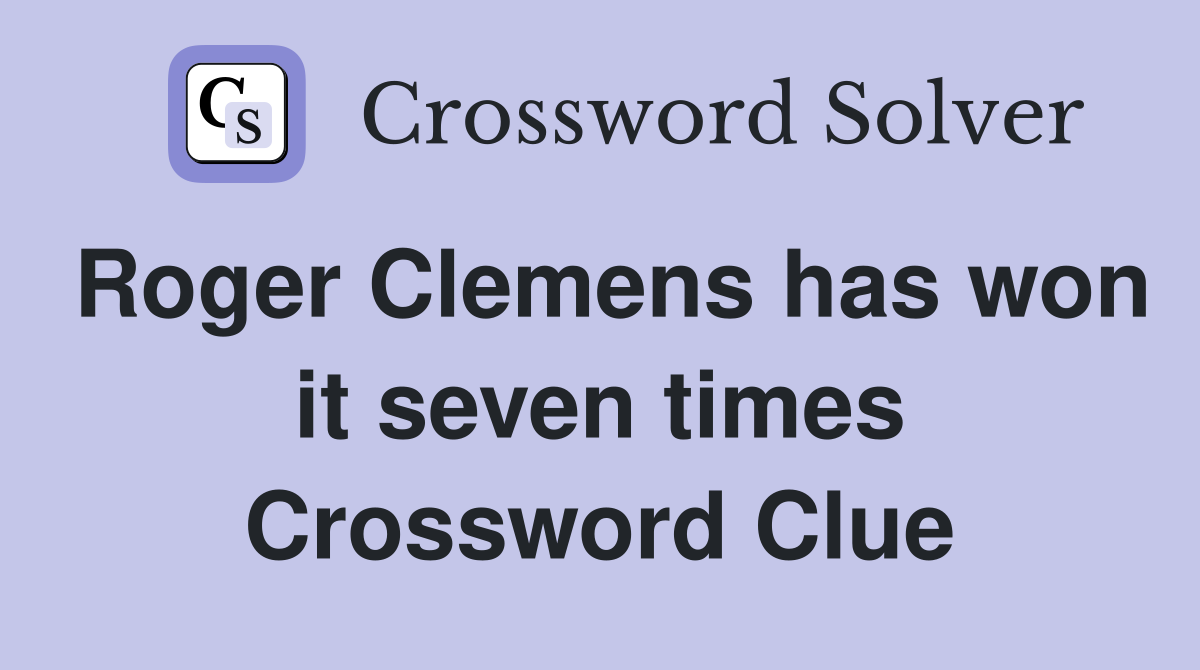 Roger Clemens has won it seven times Crossword Clue