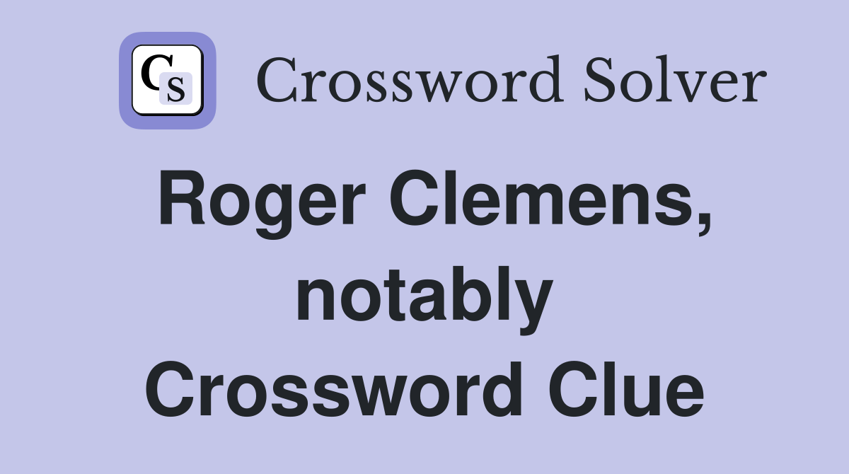 Roger Clemens, notably Crossword Clue
