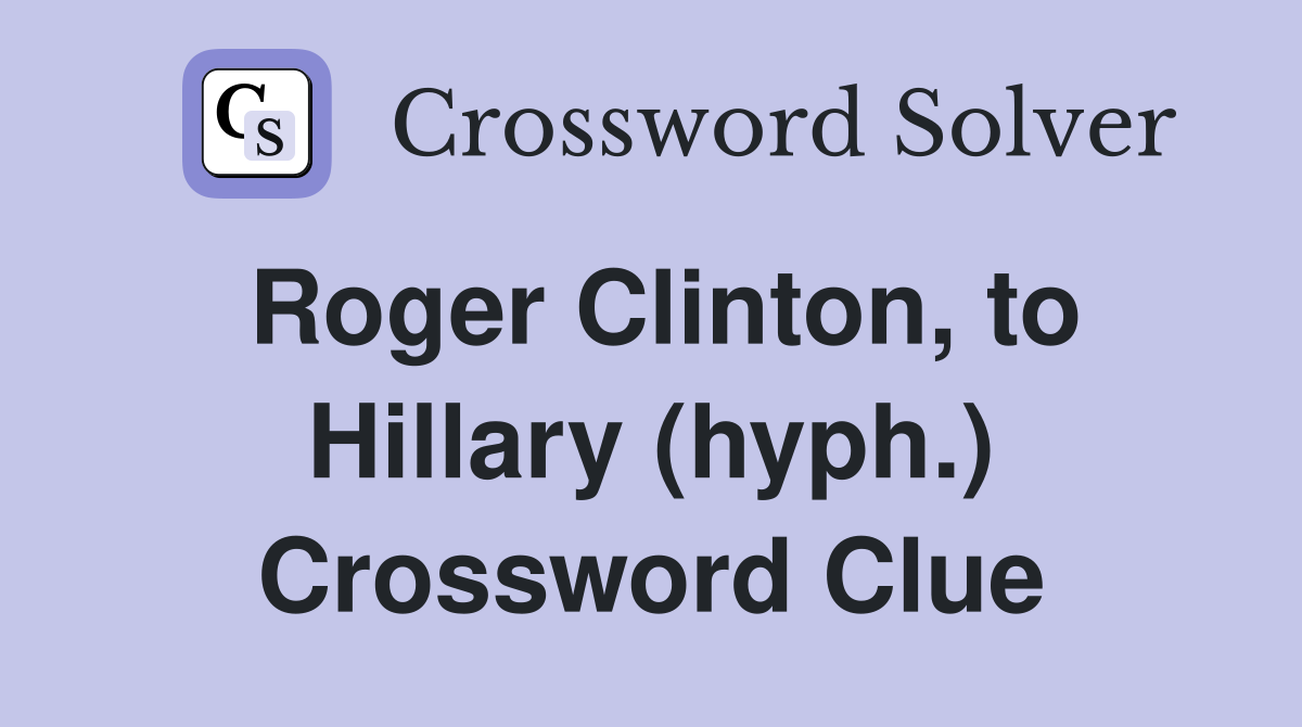 Roger Clinton, to Hillary (hyph.) Crossword Clue