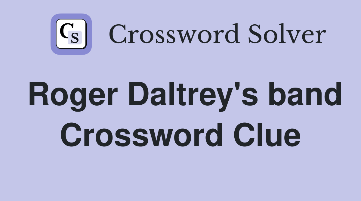 Roger Daltrey's band Crossword Clue