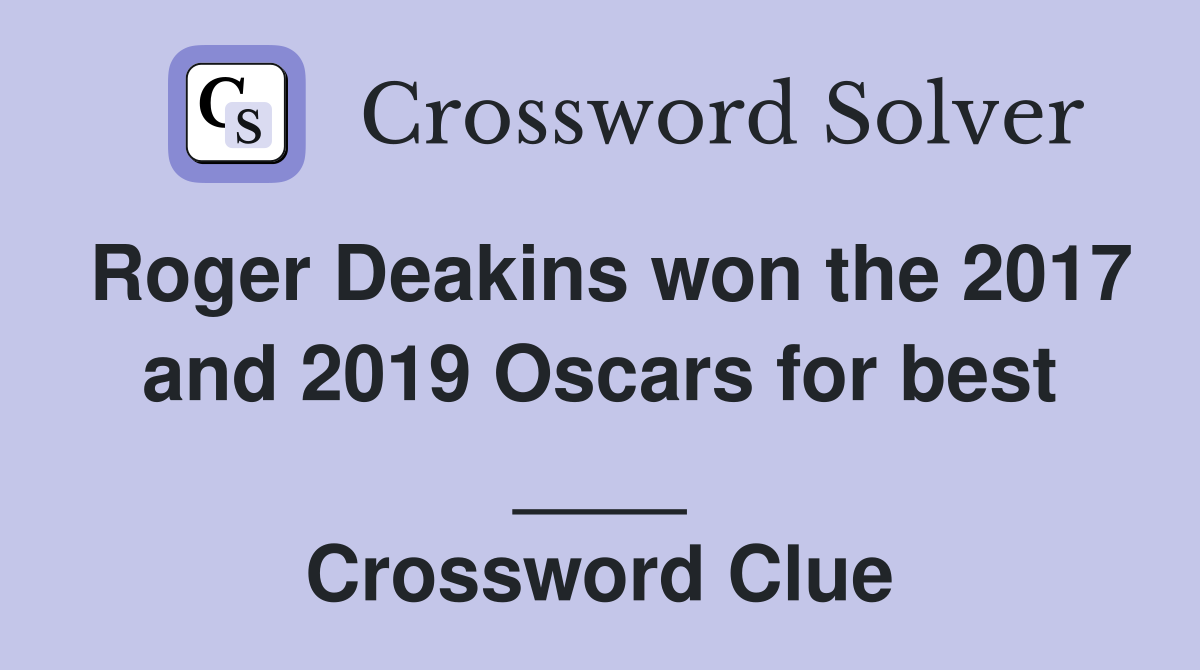 Roger Deakins won the 2017 and 2019 Oscars for best ____ Crossword Clue