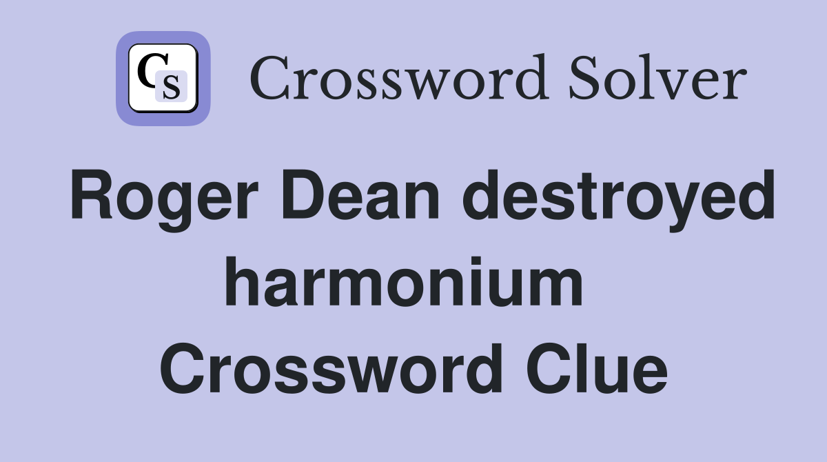 Roger Dean destroyed harmonium  Crossword Clue