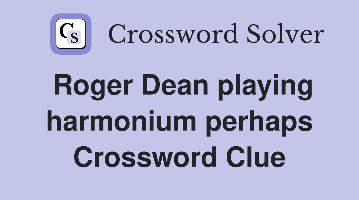 Roger Dean playing harmonium perhaps Crossword Clue