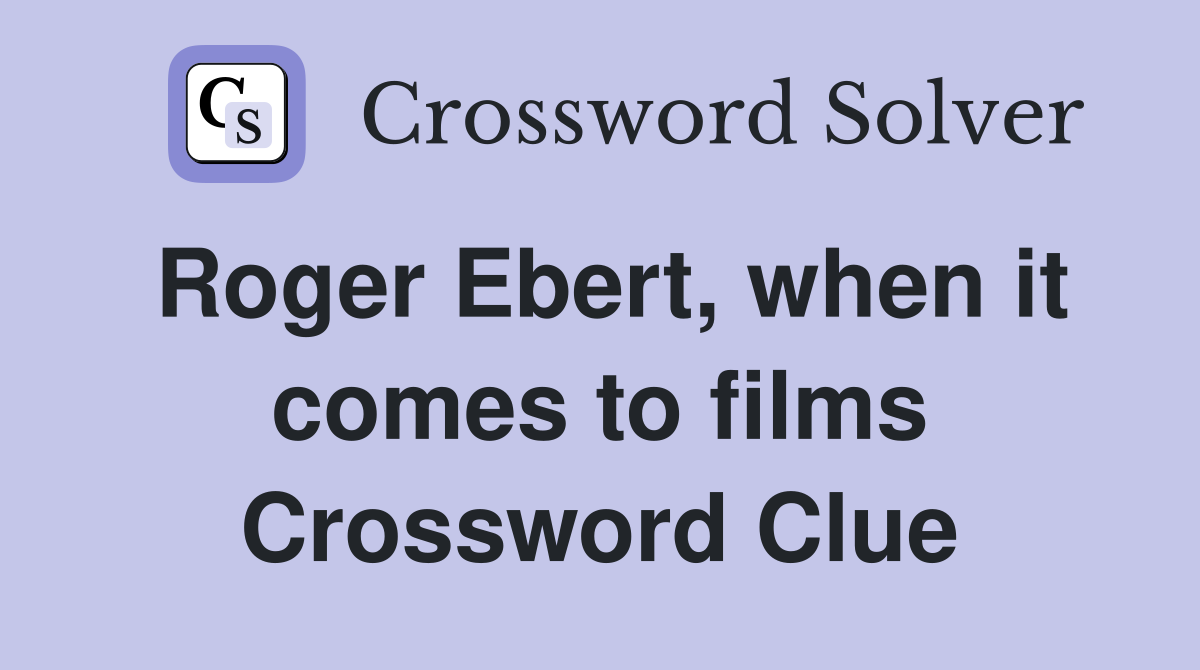 Roger Ebert, when it comes to films Crossword Clue
