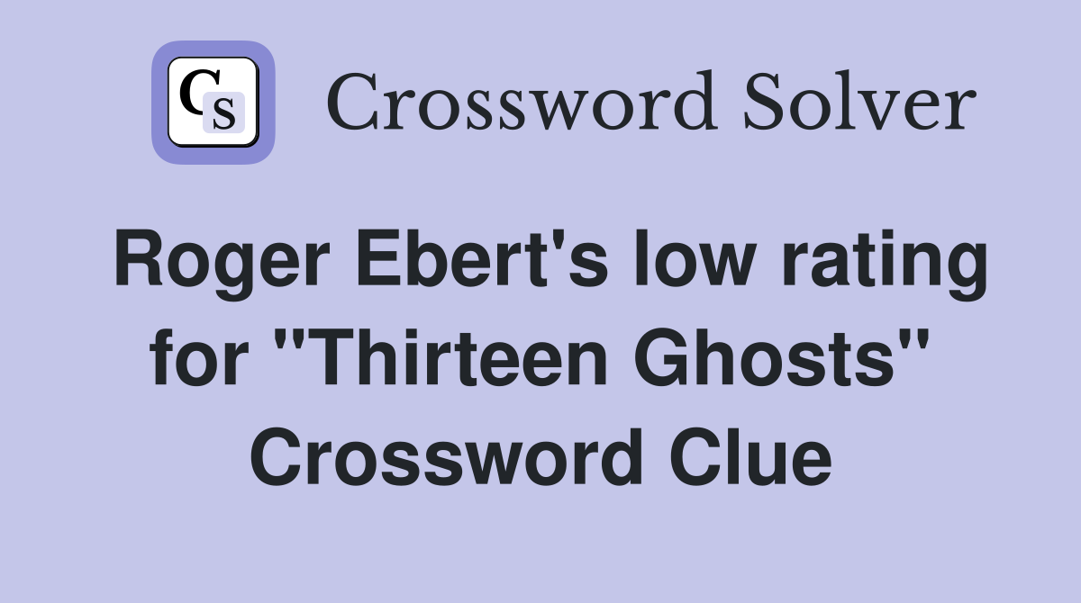Roger Ebert's low rating for "Thirteen Ghosts" Crossword Clue