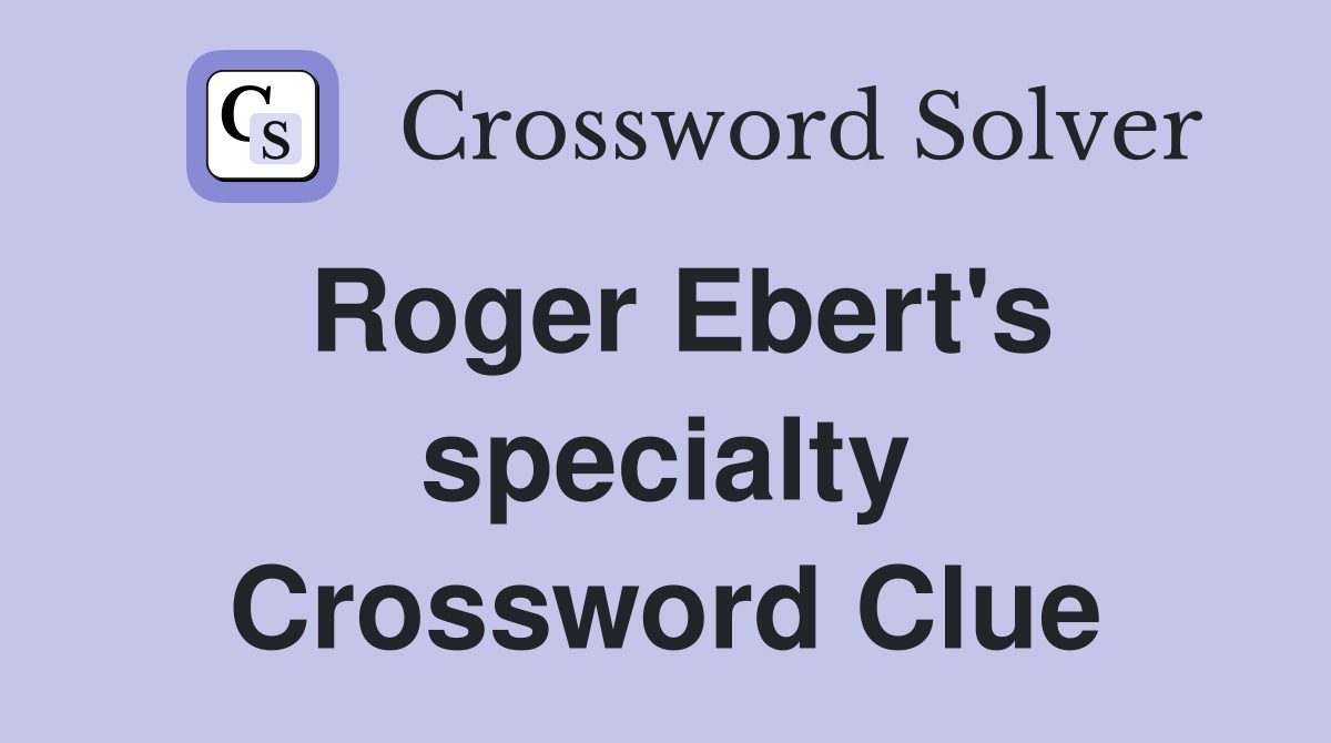 Roger Ebert's specialty Crossword Clue