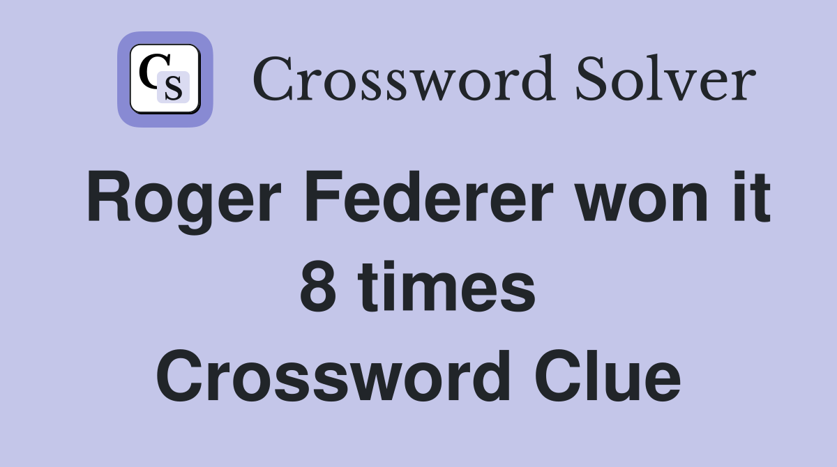 Roger Federer won it 8 times Crossword Clue