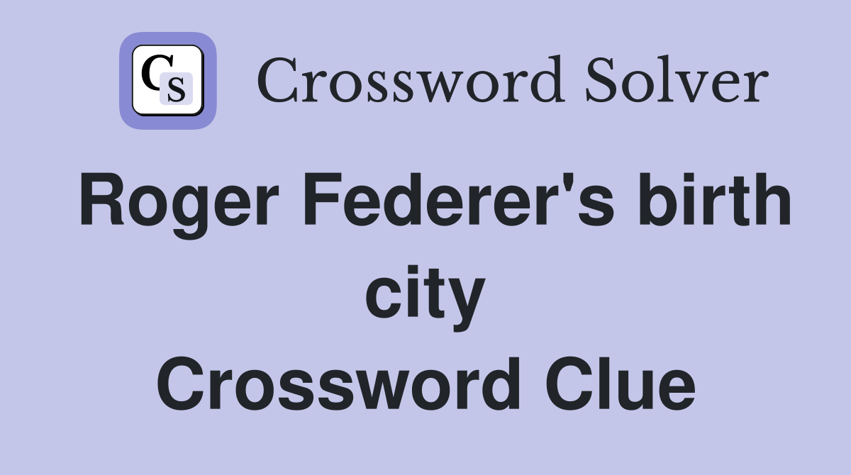 Roger Federer's birth city Crossword Clue
