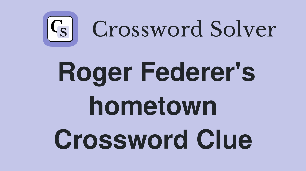 Roger Federer's hometown Crossword Clue