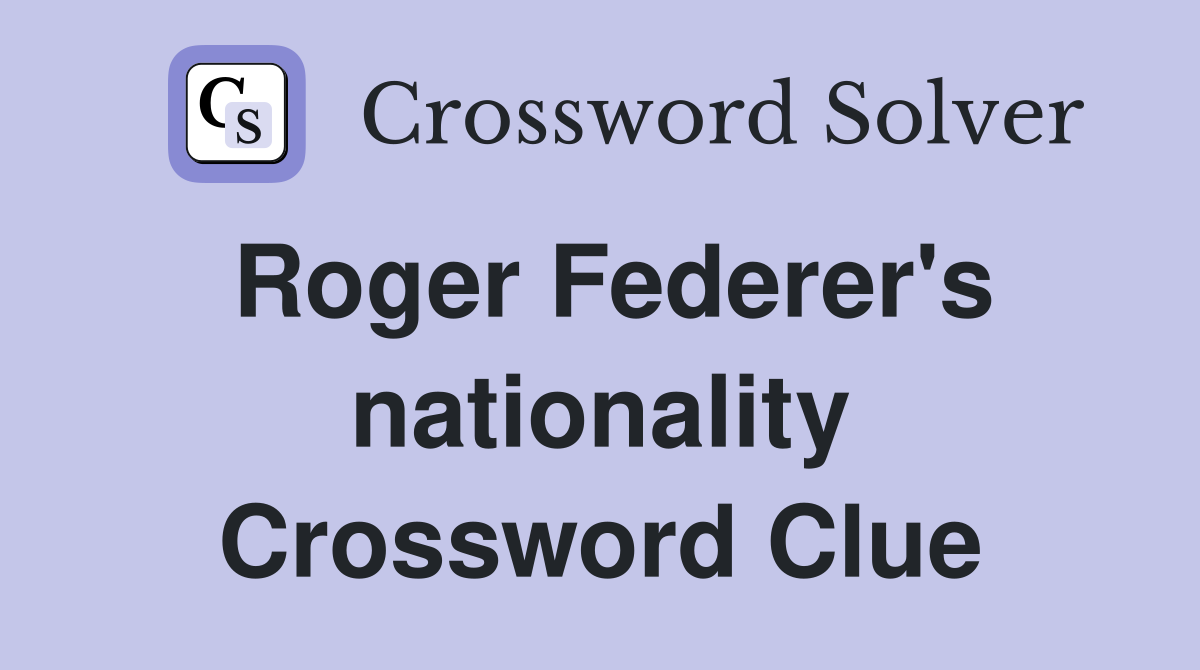 Roger Federer's nationality Crossword Clue
