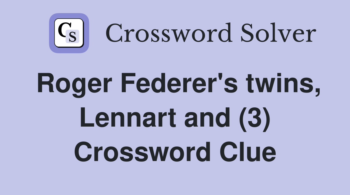 Roger Federer's twins, Lennart and (3) Crossword Clue